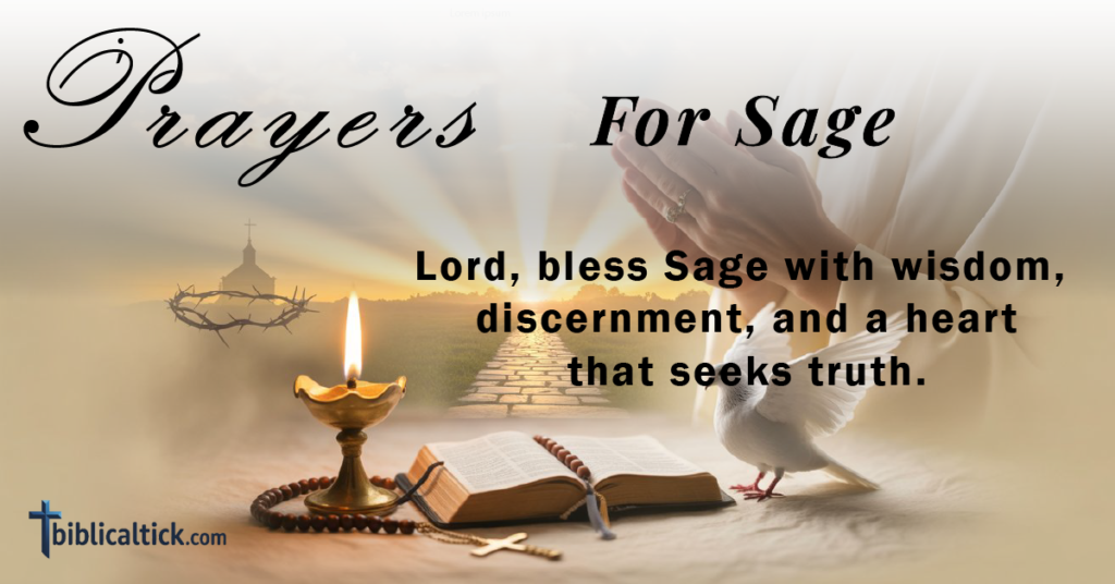 Prayers For Sage
Lord, bless Sage with wisdom, discernment, and a heart that seeks truth.