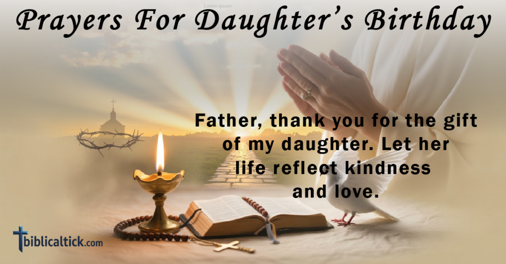 Prayers For Daughter’s Birthday
Father, thank you for the gift of my daughter. Let her life reflect kindness and love.