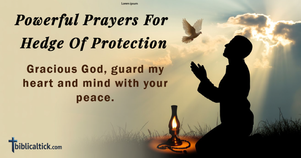 Prayers For Hedge Of Protection
Gracious God, guard my heart and mind with your peace.