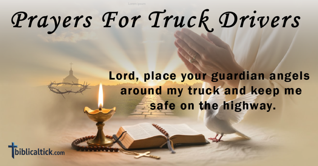 Prayers For Truck Drivers
Lord, place your guardian angels around my truck and keep me safe on the highway.