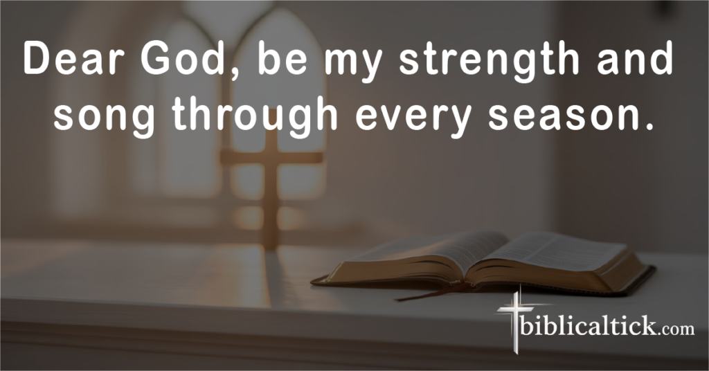 Prayer:
Dear God, be my strength and song through every season.