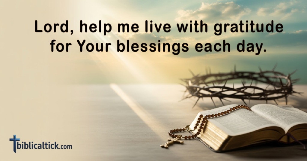 Prayers For God's Presence
Lord, help me live with gratitude for Your blessings each day.