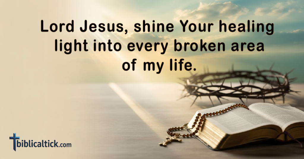 Prayer:
Lord Jesus, shine Your healing light into every broken area of my life.