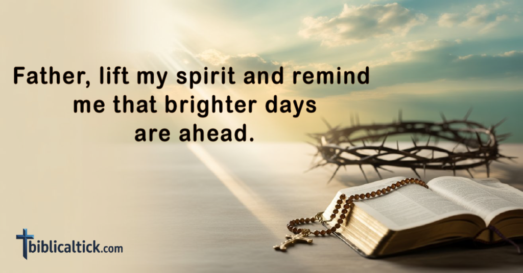 Prayers For Deliverance From Darkness
Father, lift my spirit and remind me that brighter days are ahead.