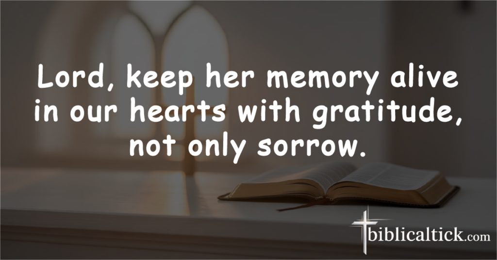 Prayer:
Lord, keep her memory alive in our hearts with gratitude, not only sorrow.