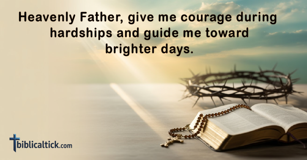 Prayer:

Heavenly Father, give me courage during hardships and guide me toward brighter days.