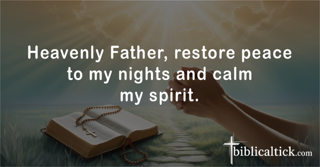 Prayer:
Heavenly Father, restore peace to my nights and calm my spirit.