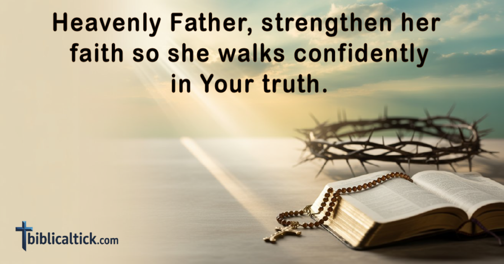Prayer:
Heavenly Father, strengthen her faith so she walks confidently in Your truth.