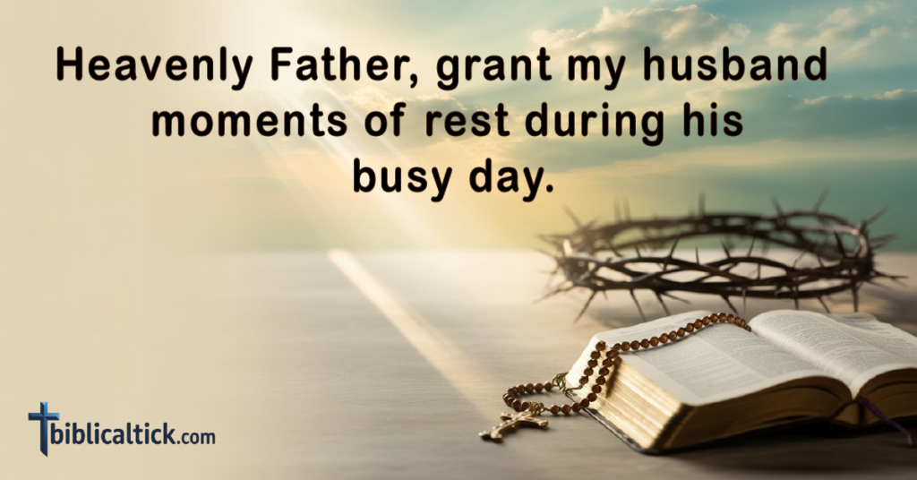 Prayer:
Heavenly Father, grant my husband moments of rest during his busy day.