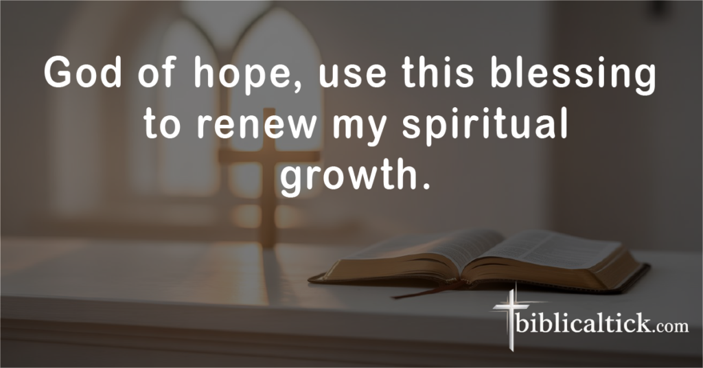 Prayer:
God of hope, use this blessing to renew my spiritual growth.