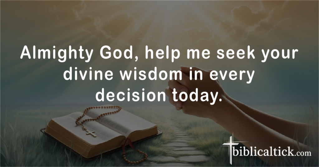 Prayer 3
Almighty God, help me seek your divine wisdom in every decision today.