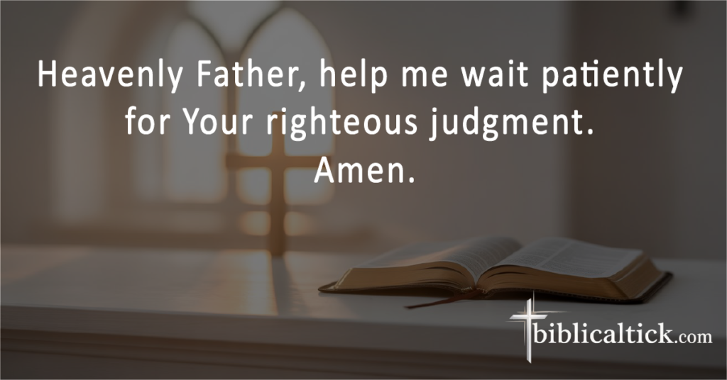 Prayers For Revenge
Heavenly Father, help me wait patiently for Your righteous judgment. Amen.