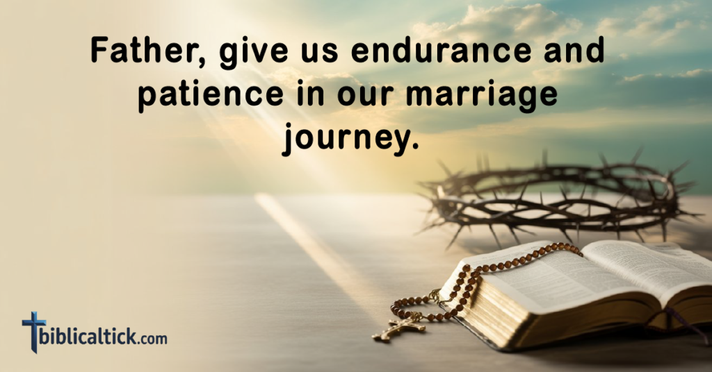 Prayer 

Father, give us endurance and patience in our marriage journey.