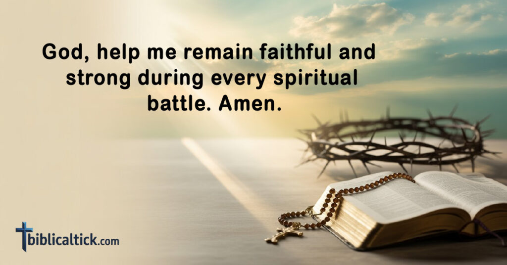 Prayers for Evil Spirits
God, help me remain faithful and strong during every spiritual battle. Amen.