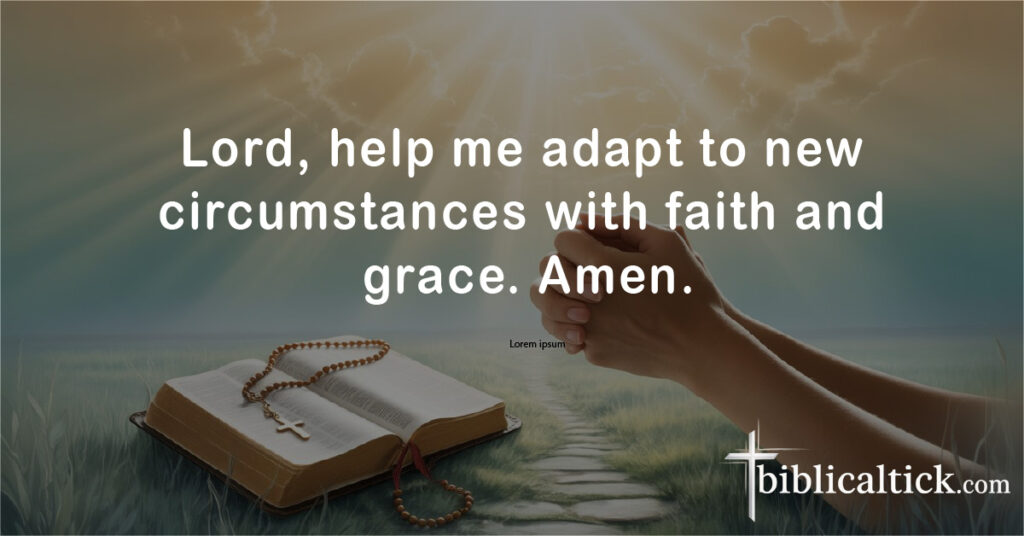 Prayers For Acceptance
Lord, help me adapt to new circumstances with faith and grace. Amen.