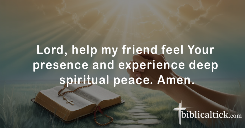 Prayers For Healing For A Friend
Lord, help my friend feel Your presence and experience deep spiritual peace. Amen.