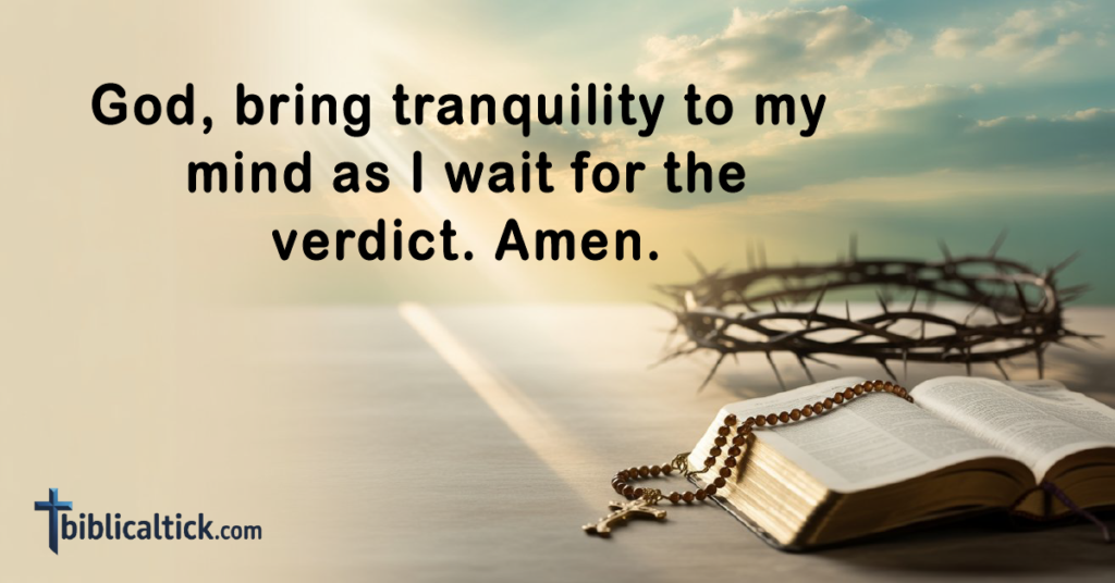 Prayers For Court Cases
God, bring tranquility to my mind as I wait for the verdict. Amen.