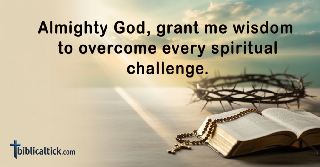 Prayer:
Almighty God, grant me wisdom to overcome every spiritual challenge.