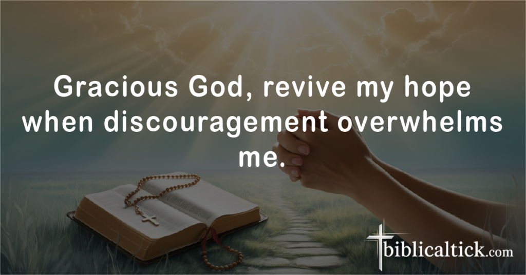 Prayer:
Gracious God, revive my hope when discouragement overwhelms me.