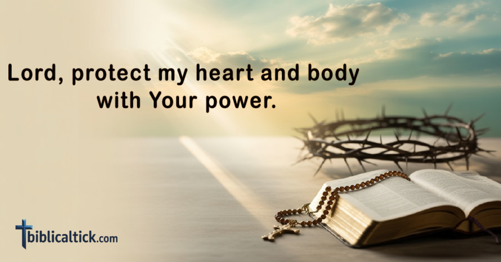 Prayer:
Lord, protect my heart and body with Your power.