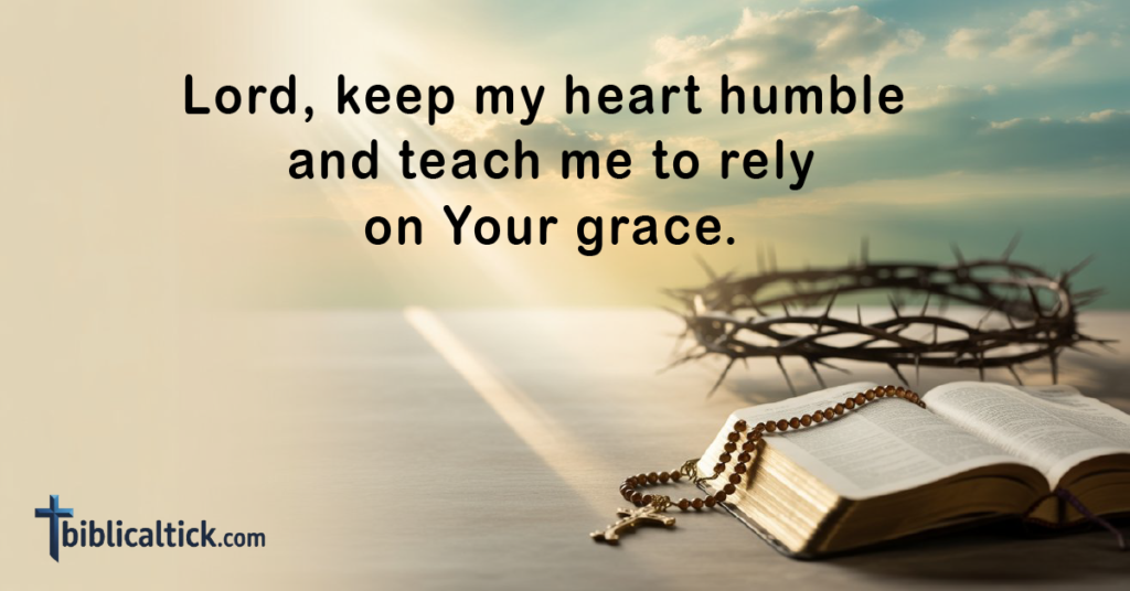 Prayer:
Lord, keep my heart humble and teach me to rely on Your grace.