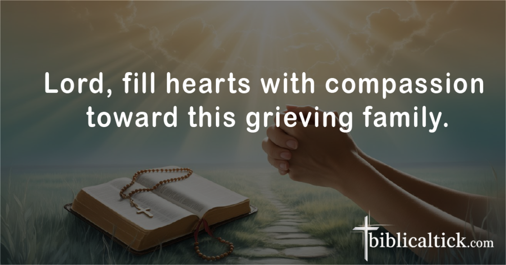 Prayer:
Lord, fill hearts with compassion toward this grieving family.