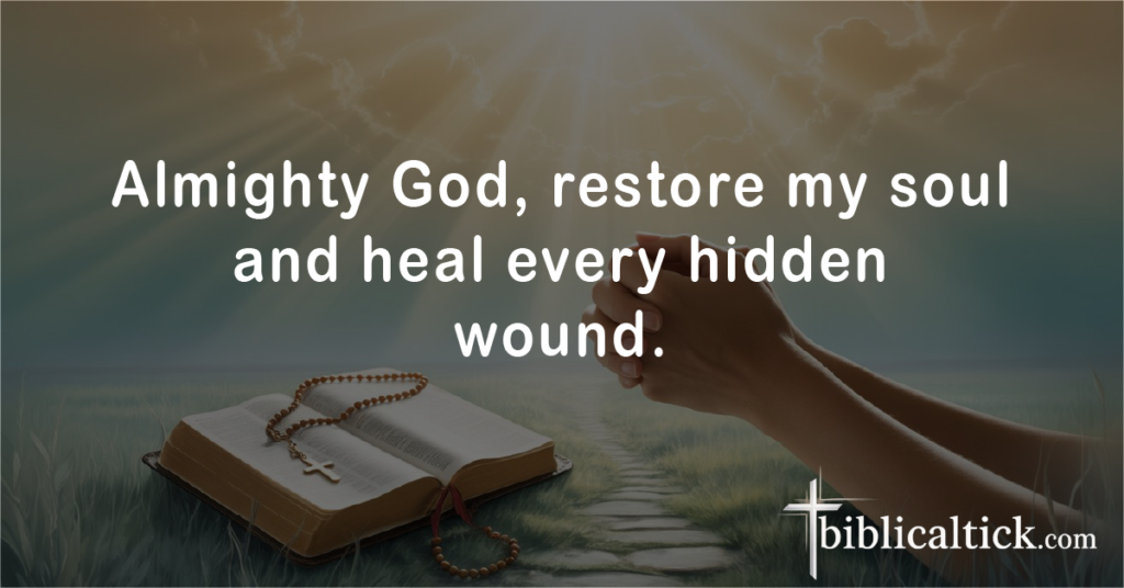 Prayer 4
Almighty God, restore my soul and heal every hidden wound.