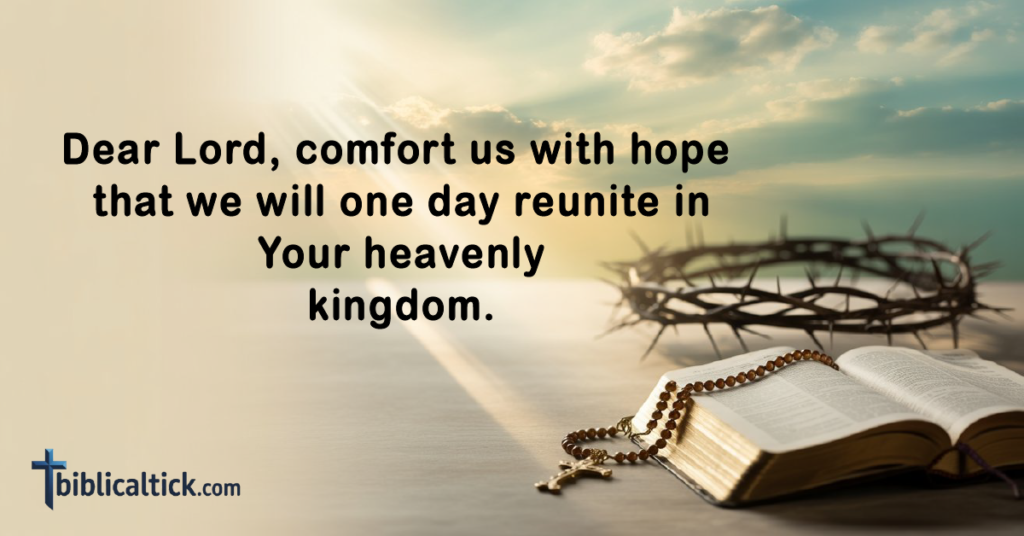 Prayers For Spreading Ashes
Dear Lord, comfort us with hope that we will one day reunite in Your heavenly kingdom.
