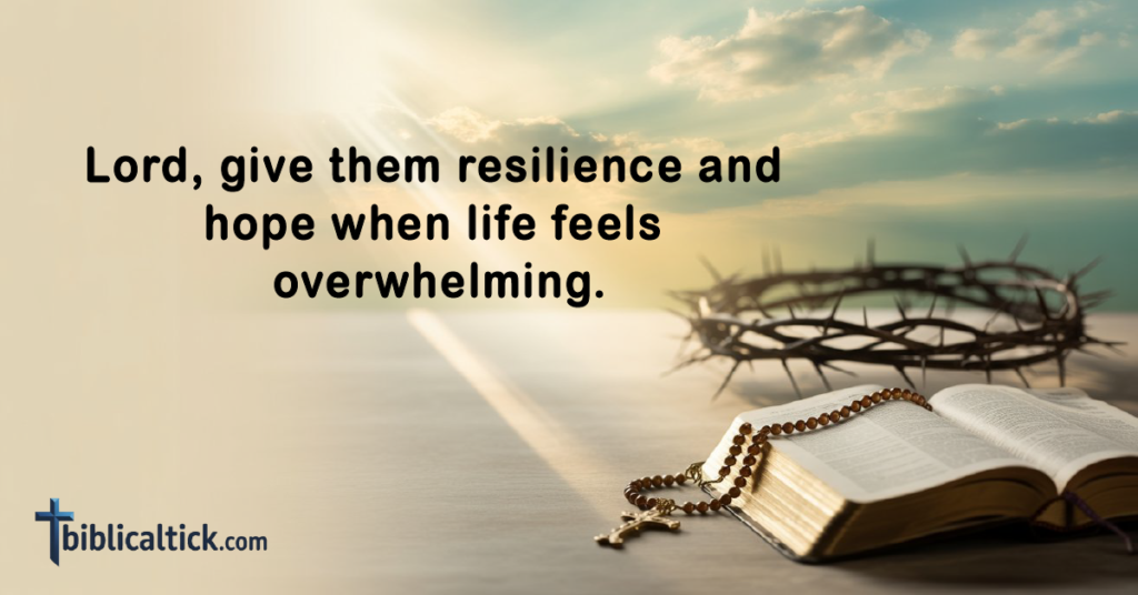 Prayers For Intercession
Lord, give them resilience and hope when life feels overwhelming.