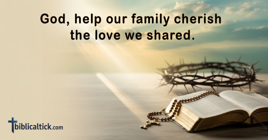 Prayer 

God, help our family cherish the love we shared.