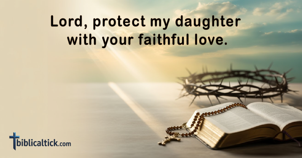Prayer
Lord, protect my daughter with your faithful love.