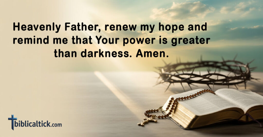 Prayers for Evil Spirits
Heavenly Father, renew my hope and remind me that Your power is greater than darkness. Amen.