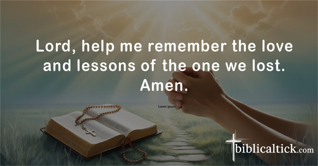 Prayers for 9 Days After Death
Lord, help me remember the love and lessons of the one we lost. Amen.
