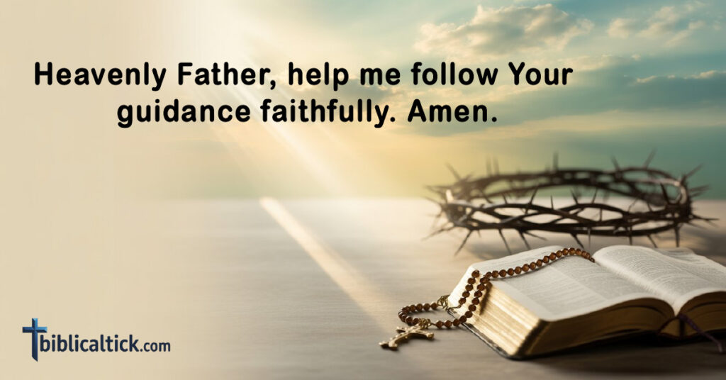 Prayers for Faith
Heavenly Father, help me follow Your guidance faithfully. Amen.
