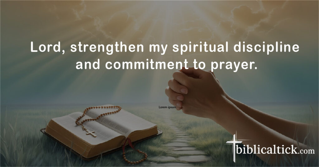 Prayers For Faith
Prayer: Lord, strengthen my spiritual discipline and commitment to prayer.
