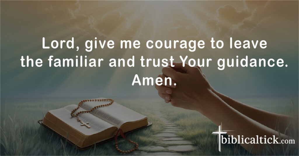 Prayers For Saying Goodbye
Lord, give me courage to leave the familiar and trust Your guidance. Amen.