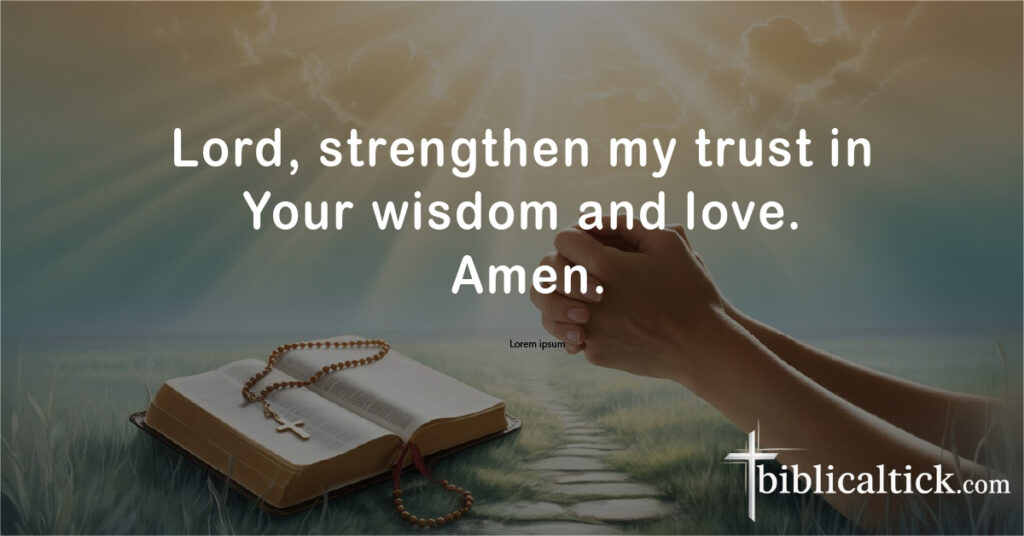 Prayers For Acceptance
Lord, strengthen my trust in Your wisdom and love. Amen.