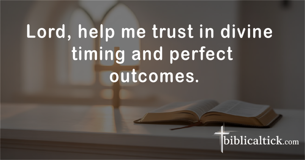 Prayer:
Lord, help me trust in divine timing and perfect outcomes.