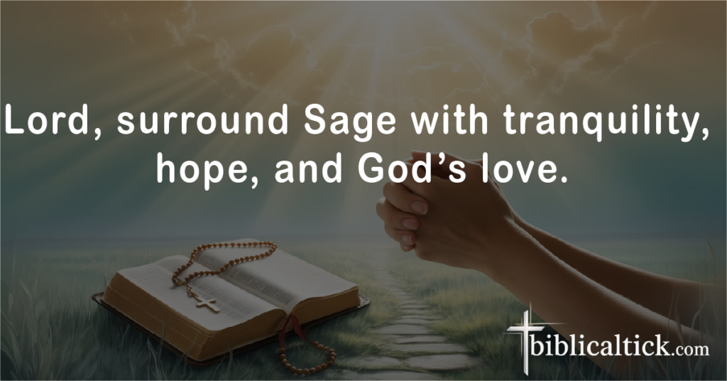 Prayer 5
Lord, surround Sage with tranquility, hope, and God’s love.