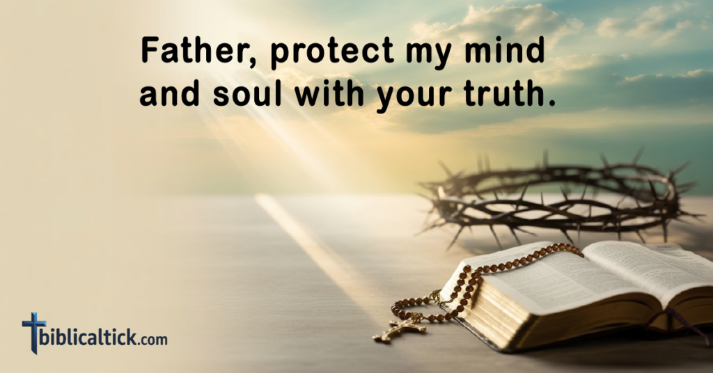 Prayer
Father, protect my mind and soul with your truth.