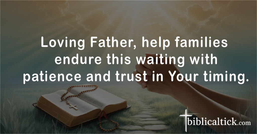 Prayers For Missing Child
Loving Father, help families endure this waiting with patience and trust in Your timing.