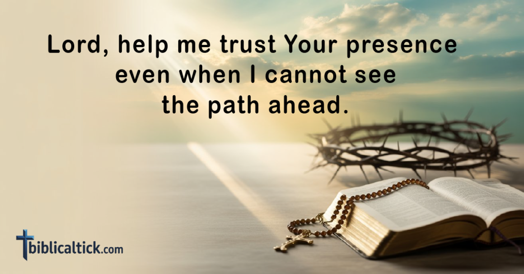 Prayers For God's Presence
Lord, help me trust Your presence even when I cannot see the path ahead.
