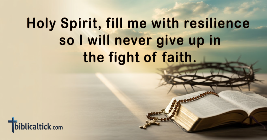 Prayers For Spiritual Warfare
Holy Spirit, fill me with resilience so I will never give up in the fight of faith.