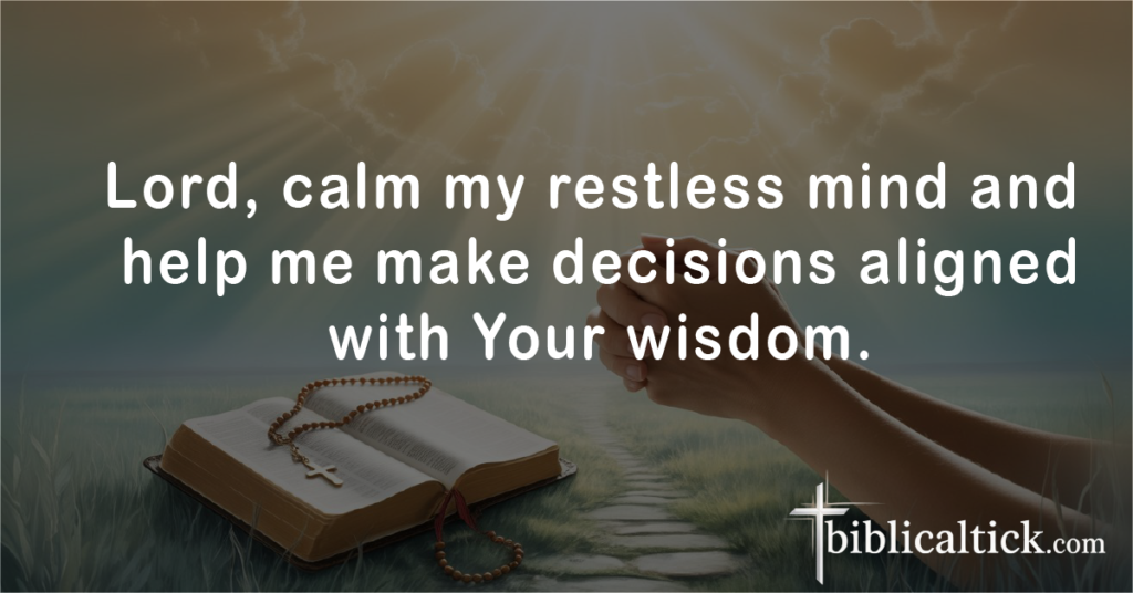 Prayers For Impossible Situations
Lord, calm my restless mind and help me make decisions aligned with Your wisdom.