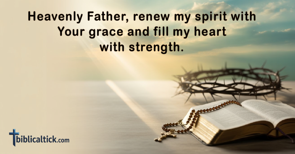 Prayer:
Heavenly Father, renew my spirit with Your grace and fill my heart with strength.