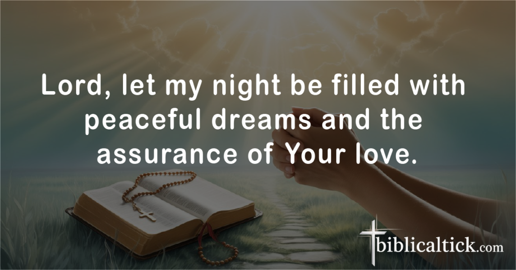 Prayer:
Lord, let my night be filled with peaceful dreams and the assurance of Your love.
