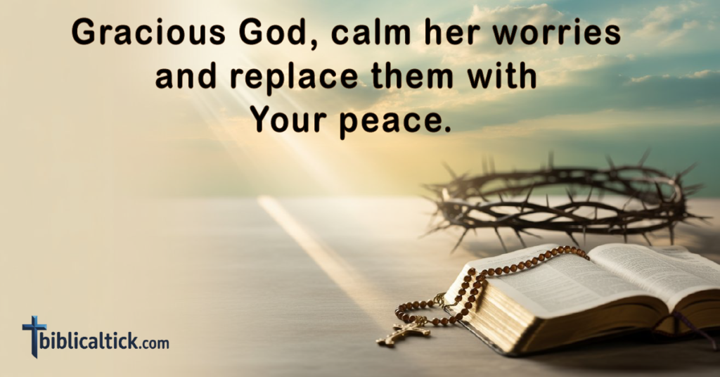 Prayer:
Gracious God, calm her worries and replace them with Your peace.