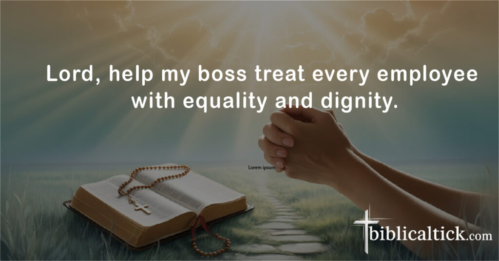 Prayers For Boss
Lord, help my boss treat every employee with equality and dignity.