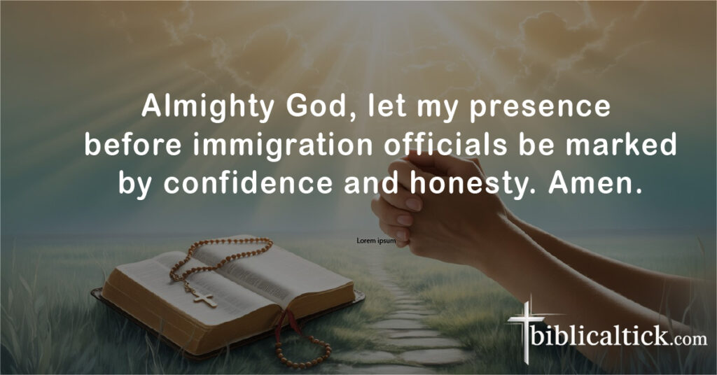 Prayers For Visa Approval
Almighty God, let my presence before immigration officials be marked by confidence and honesty. Amen.