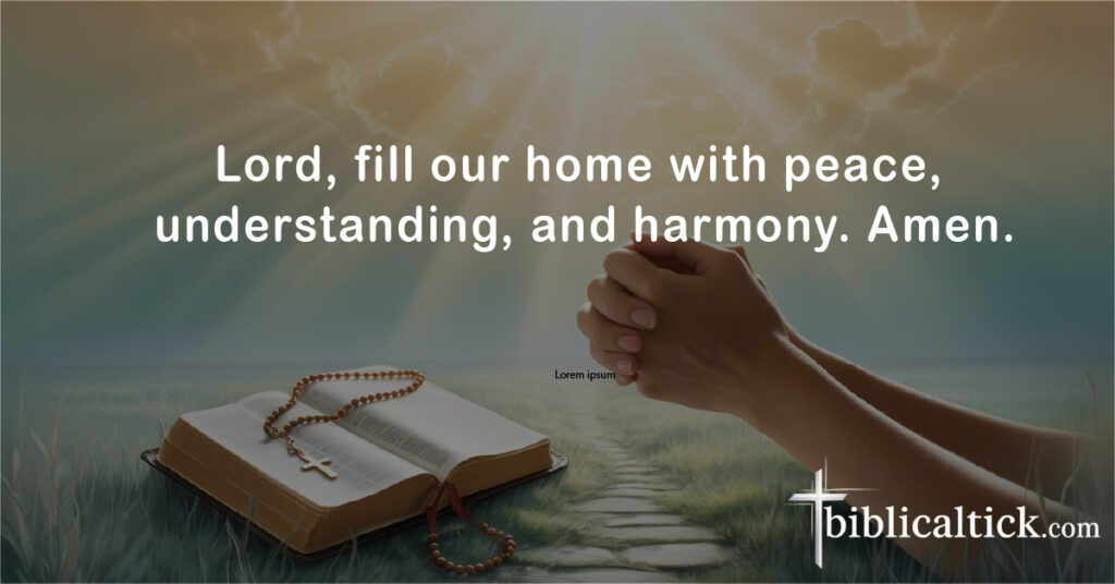 Prayers For Reconciliation
Prayer: Lord, fill our home with peace, understanding, and harmony. Amen.